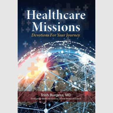 Healthcare Missions: Devotions for Your Journey by Trish Burgess MD